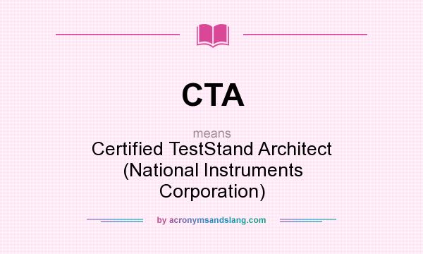 What does CTA mean? It stands for Certified TestStand Architect (National Instruments Corporation)