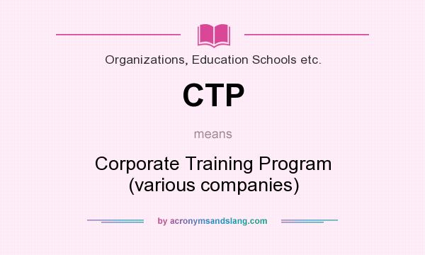 What does CTP mean? It stands for Corporate Training Program (various companies)