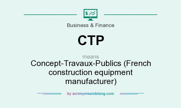 What does CTP mean? It stands for Concept-Travaux-Publics (French construction equipment manufacturer)