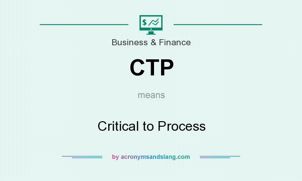 What does CTP mean? It stands for Critical to Process