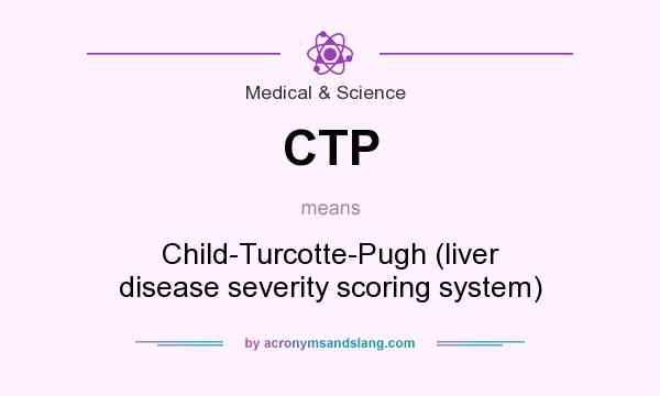 What does CTP mean? It stands for Child-Turcotte-Pugh (liver disease severity scoring system)