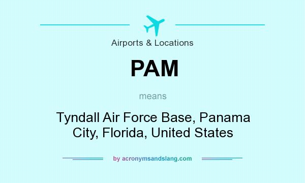 What does PAM mean? It stands for Tyndall Air Force Base, Panama City, Florida, United States