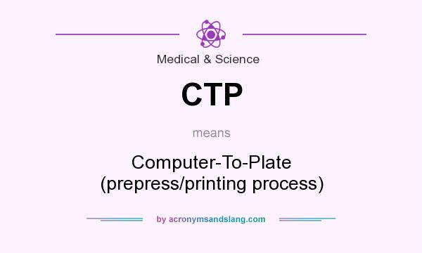 What does CTP mean? It stands for Computer-To-Plate (prepress/printing process)