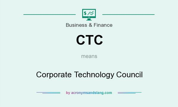 What does CTC mean? It stands for Corporate Technology Council