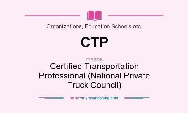 What does CTP mean? It stands for Certified Transportation Professional (National Private Truck Council)