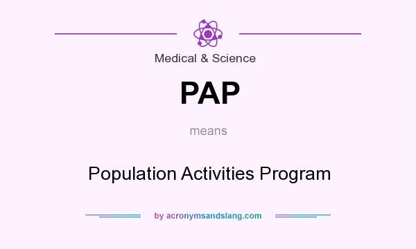 What does PAP mean? It stands for Population Activities Program