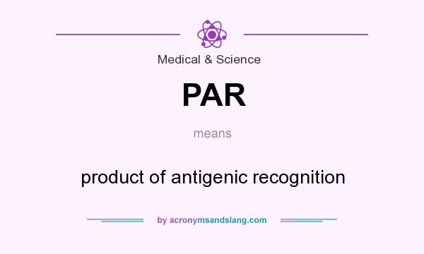 What does PAR mean? It stands for product of antigenic recognition