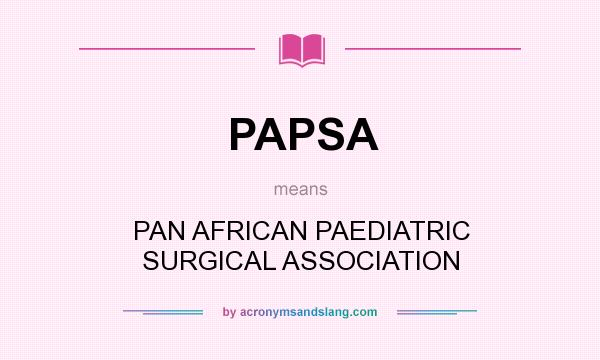 What does PAPSA mean? It stands for PAN AFRICAN PAEDIATRIC SURGICAL ASSOCIATION
