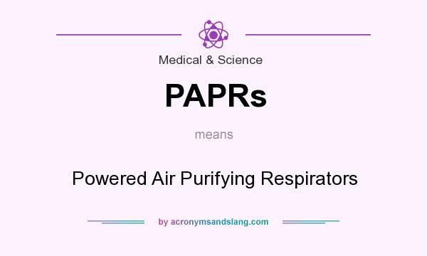 What does PAPRs mean? It stands for Powered Air Purifying Respirators