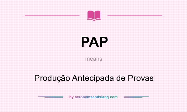 What does PAP mean? It stands for Produção Antecipada de Provas