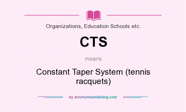 What does CTS mean? It stands for Constant Taper System (tennis racquets)