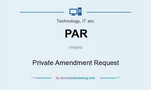 What does PAR mean? It stands for Private Amendment Request