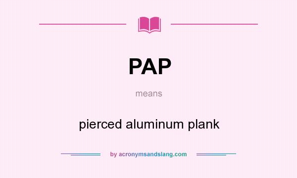 What does PAP mean? It stands for pierced aluminum plank