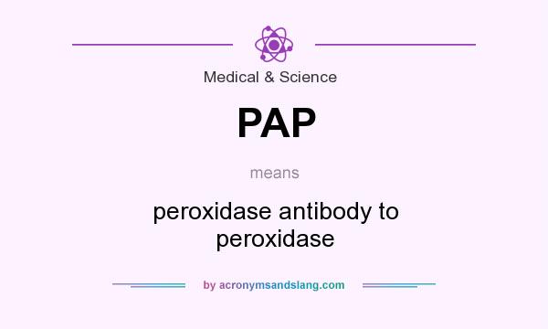 What does PAP mean? It stands for peroxidase antibody to peroxidase
