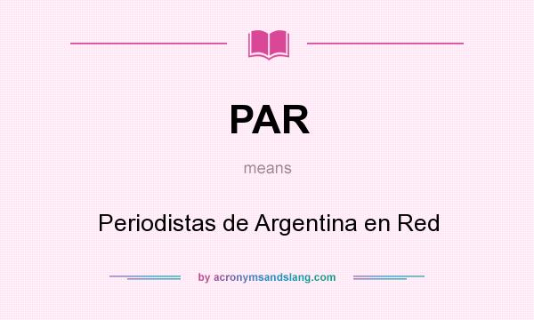 What does PAR mean? It stands for Periodistas de Argentina en Red