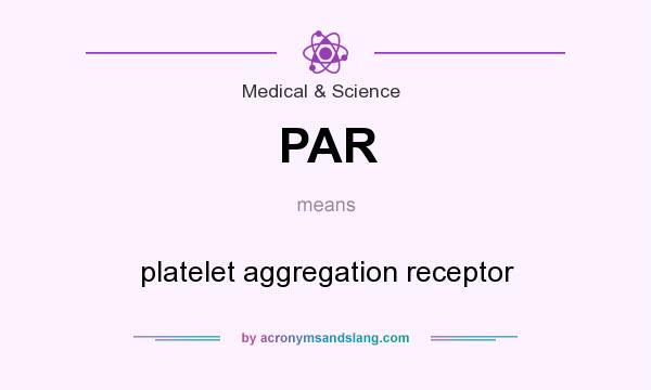 What does PAR mean? It stands for platelet aggregation receptor