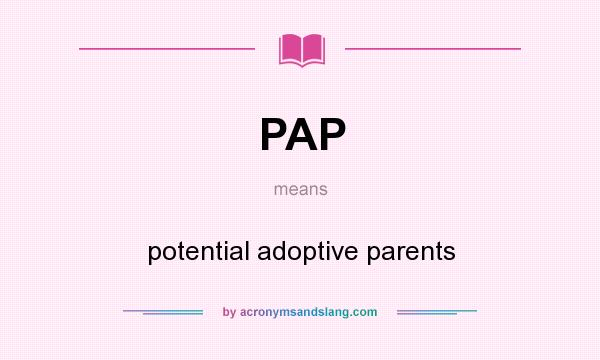 What does PAP mean? It stands for potential adoptive parents
