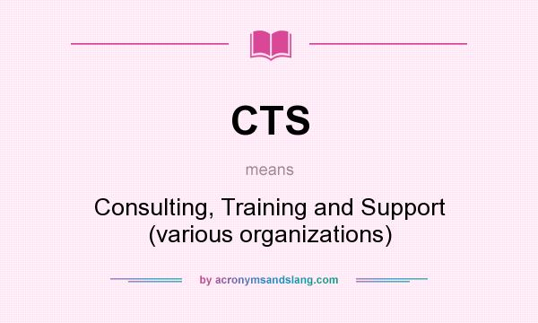 What does CTS mean? It stands for Consulting, Training and Support (various organizations)