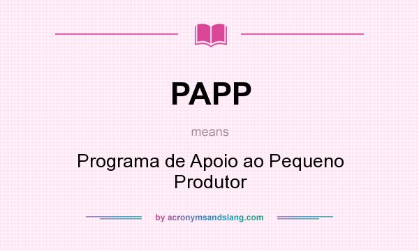 What does PAPP mean? It stands for Programa de Apoio ao Pequeno Produtor