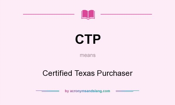 What does CTP mean? It stands for Certified Texas Purchaser
