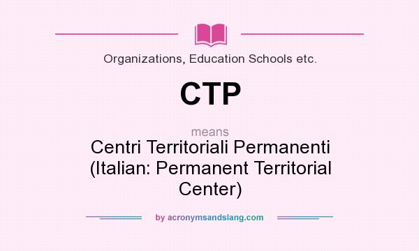 What does CTP mean? It stands for Centri Territoriali Permanenti (Italian: Permanent Territorial Center)