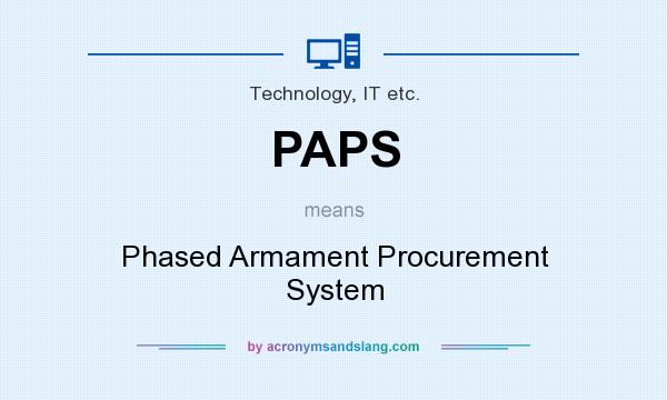 What does PAPS mean? It stands for Phased Armament Procurement System