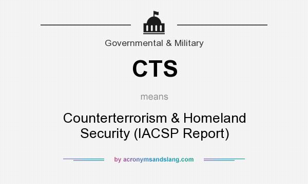 What does CTS mean? It stands for Counterterrorism & Homeland Security (IACSP Report)