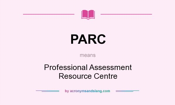 What does PARC mean? It stands for Professional Assessment Resource Centre
