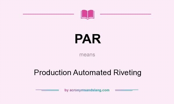 What does PAR mean? It stands for Production Automated Riveting