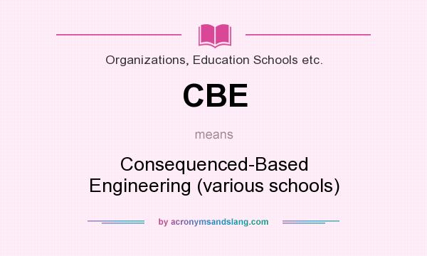 What does CBE mean? It stands for Consequenced-Based Engineering (various schools)