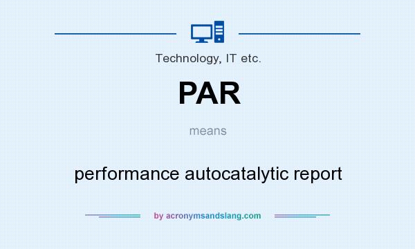 What does PAR mean? It stands for performance autocatalytic report
