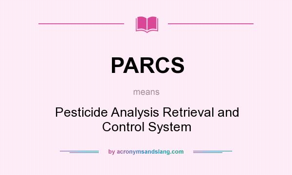 What does PARCS mean? It stands for Pesticide Analysis Retrieval and Control System