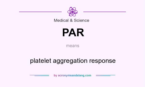 What does PAR mean? It stands for platelet aggregation response