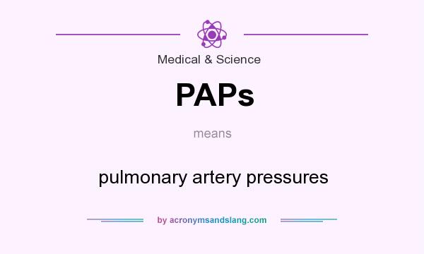 What does PAPs mean? It stands for pulmonary artery pressures