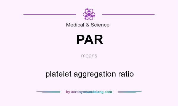 What does PAR mean? It stands for platelet aggregation ratio