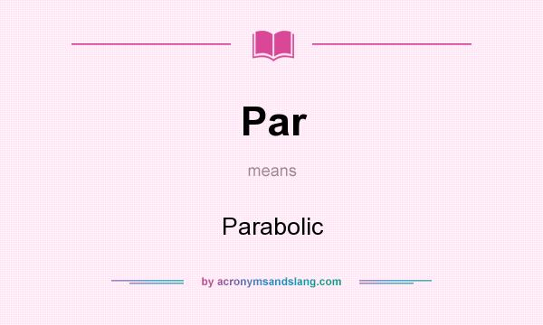 What does Par mean? It stands for Parabolic