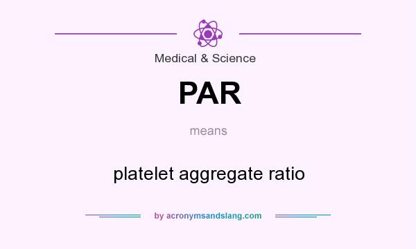 What does PAR mean? It stands for platelet aggregate ratio