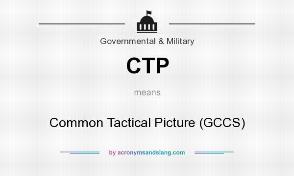 What does CTP mean? It stands for Common Tactical Picture (GCCS)