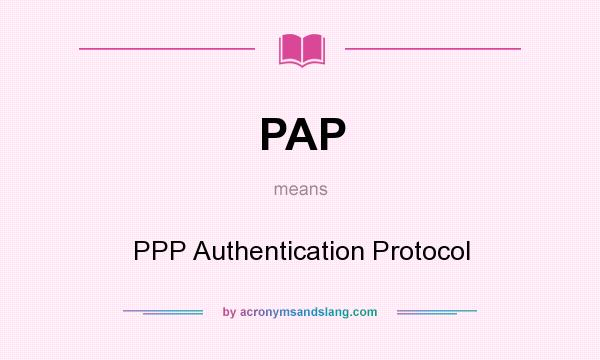 What does PAP mean? It stands for PPP Authentication Protocol