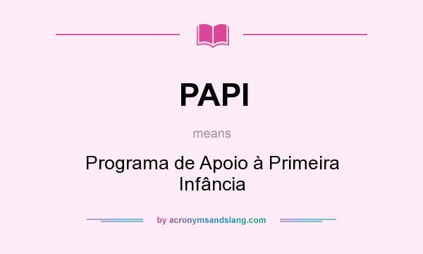 What does PAPI mean? It stands for Programa de Apoio à Primeira Infância