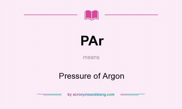 What does PAr mean? It stands for Pressure of Argon