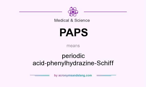 What does PAPS mean? It stands for periodic acid-phenylhydrazine-Schiff