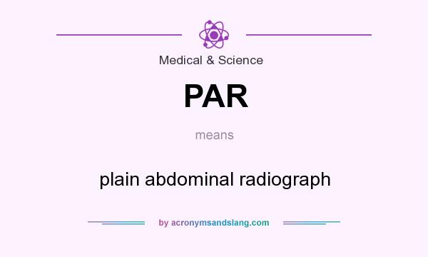 What does PAR mean? It stands for plain abdominal radiograph
