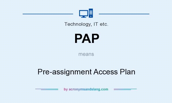 What does PAP mean? It stands for Pre-assignment Access Plan