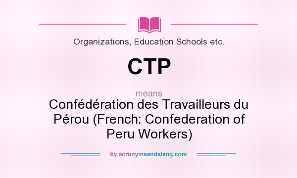 What does CTP mean? It stands for Confédération des Travailleurs du Pérou (French: Confederation of Peru Workers)