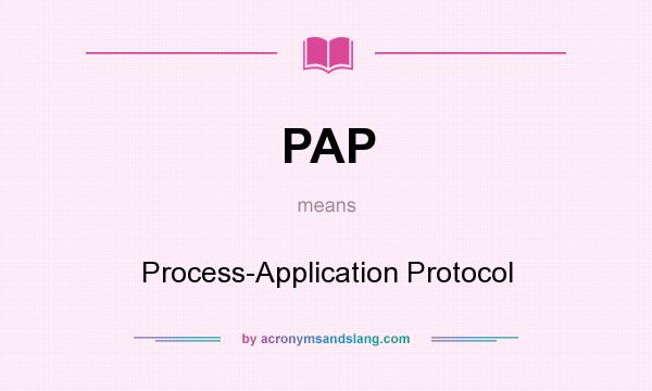 What does PAP mean? It stands for Process-Application Protocol