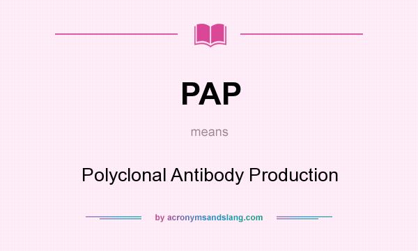 What does PAP mean? It stands for Polyclonal Antibody Production
