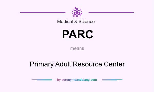 What does PARC mean? It stands for Primary Adult Resource Center