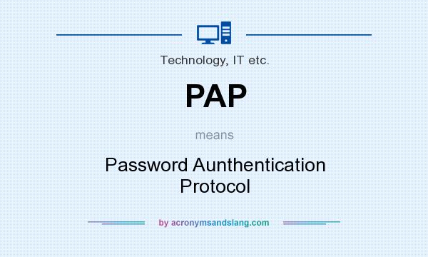 What does PAP mean? It stands for Password Aunthentication Protocol
