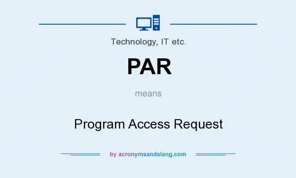 What does PAR mean? It stands for Program Access Request